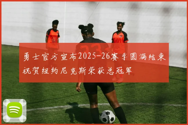 勇士官方宣布2025-26赛季圆满结束祝贺纽约尼克斯荣获总冠军